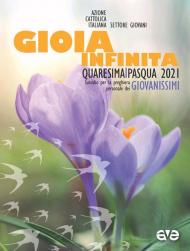 Gioia infinita. Quaresima e Pasqua 2021 per Giovanissimi. Sussidio per la preghiera personale