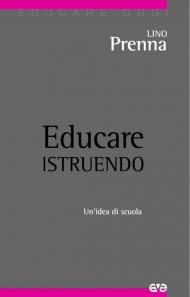 Educare istruendo. Un'idea di scuola