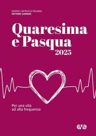 Quaresima e Pasqua 2025. Per una vita ad alta frequenza