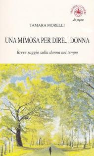 Una mimosa per dire... donna. Breve saggio sulla donna nel tempo