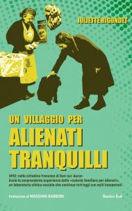 Un villaggio per alienti tranquilli. 1892: nella cittadina francese di Dun-sur-Auron inizia la sorprendente esperienza della «colonia familiare per alienati», un laboratorio clinico-sociale che continua tutt’oggi con esiti inaspettati