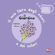 Il giardino. Il mio libro degli odori e dei colori. Ediz. a colori