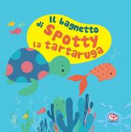 Il bagnetto di Spotty la tartaruga. Impermealibri. Ediz. a colori. Con pupazzetto