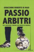 Passio Arbitri. Vita, avventure e pensieri di un arbitro di provincia