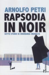 Rapsodia in noir. Sette storie di ordinaria crudeltà