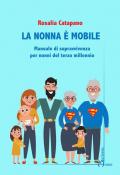 La nonna e mobile. Manuale di sopravvivenza per nonni del terzo millennio