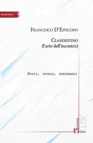 Clandestino (l'arte dell'incontro). Posti, storie, personaggi