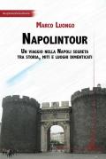 Napolintour. Un viaggio nella Napoli segreta tra storia, miti e luoghi dimenticati