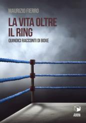 La vita oltre il ring. Quindici racconti di boxe