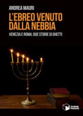 L'ebreo venuto dalla nebbia. Venezia e Roma: due storie di ghetti