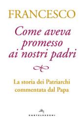 Come aveva promesso ai nostri padri. La storia dei patriarchi commentata dal papa