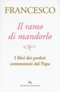 Il ramo di mandorlo. I libri dei profeti commentati dal papa