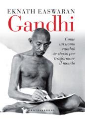 Gandhi. Come un uomo cambiò se stesso per trasformare il mondo