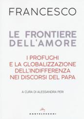 Le frontiere dell'amore. I profughi e la globalizzazione dell'indifferenza nei discorsi del papa