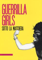 Sotto la maschera. Guerrilla Girls