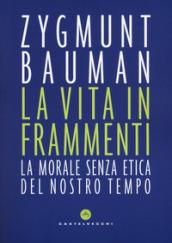 La vita in frammenti: La morale senza etica del nostro tempo