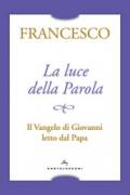 LA LUCE DELLA PAROLA. IL VANGELO DI GIOVANNI LETTO DAL PAPA