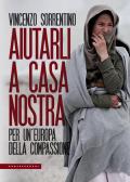 Aiutarli a casa nostra. Per un'Europa della compassione