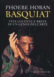 Basquiat. Vita lucente e breve di un genio dell'arte