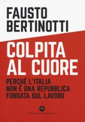 Colpita al cuore. Perché l'Italia non è una Repubblica fondata sul lavoro