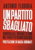 Un partito sbagliato. Democrazia e organizzazione nel Partito democratico