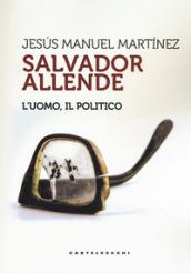 Salvador Allende: L’uomo, il politico