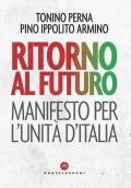 Ritorno al futuro. Manifesto per l'Unità d'Italia