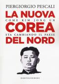 La nuova Corea del Nord. Come Kim Jong Un sta cambiando il Paese