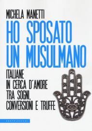 Ho sposato un musulmano. Italiane in cerca d'amore tra sogni, conversioni e truffe