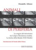 Animali di periferia. Le origini del terrorismo tra Golpe e Resistenza tradita. La storia della Banda XXII Ottobre