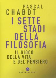 I sette stadi della filosofia. Il gioco della vita e del pensiero