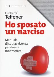 Ho sposato un narciso. Manuale di sopravvivenza per donne innamorate