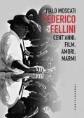 Federico Fellini. Cent'anni: film, amori, marmi