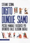 Digito dunque siamo. Piccolo manuale filosofico per difendersi dalle illusioni digitali