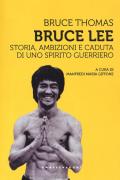 Bruce Lee. Storia, ambizioni e caduta di uno spirito guerriero