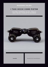 I tuoi occhi come pietre. Trauma e memoria in W.G. Sebald, Paul Celan, Charlotte Salomon