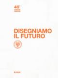 Disegniamo il futuro. 40 anni di Uniud