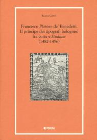 Francesco «Platone de' Benedetti». Il principe dei tipografi bolognesi fra corte e «Studium» (1482-1496)