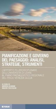 Pianificazione e governo del paesaggio: analisi, strategie, strumenti. L'apporto pluridisciplinare dell'Università di Udine al Piano paesaggistico regionale del Friuli Venezia Giulia