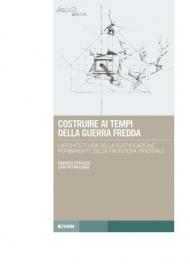 Costruire ai tempi della guerra fredda. L'architettura della fortificazione permanente della frontiera orientale