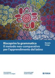 Riscoprire la grammatica. Il metodo neo-comparativo per l'apprendimento del latino