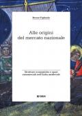 Alle origini del mercato nazionale. Strutture economiche e spazi commerciali nell'Italia medievale