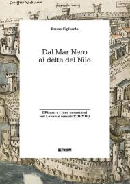 Dal Mar Nero al Delta del Nilo. I Pisani e i loro commerci nel Levante (secoli XIII-XIV)