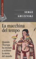 La macchina del tempo. Quando l'Europa ha iniziato a scrivere la storia del mondo