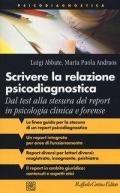 Scrivere la relazione psicodiagnostica. Dal test alla stesura del report in psicologia clinica e forense