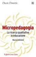 Micropedagogia. La ricerca qualitativa in educazione. Nuova ediz.