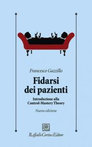 Fidarsi dei pazienti. Introduzione alla Control-Mastery Theory. Nuova ediz.