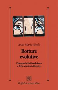 Rotture evolutive. Psicoanalisi dei breakdown e delle soluzioni difensive