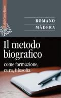 Metodo biografico. Come formazione, cura, filosofia (Il)