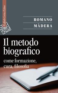 Metodo biografico. Come formazione, cura, filosofia (Il)